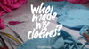 Who Made My Clothes?